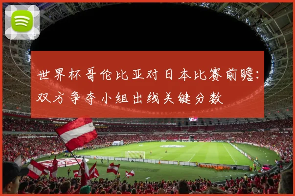 世界杯哥伦比亚对日本比赛前瞻:双方争夺小组出线关键分数