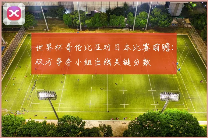 世界杯哥伦比亚对日本比赛前瞻:双方争夺小组出线关键分数
