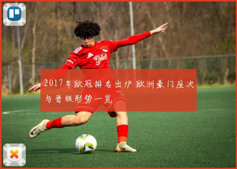 2017年欧冠排名出炉 欧洲豪门座次与晋级形势一览